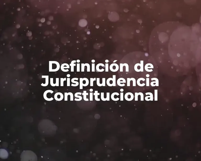 Definición de Jurisprudencia Constitucional