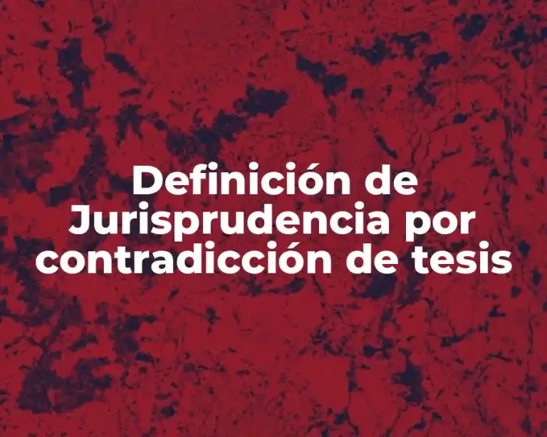 Definición de Jurisprudencia por contradicción de tesis