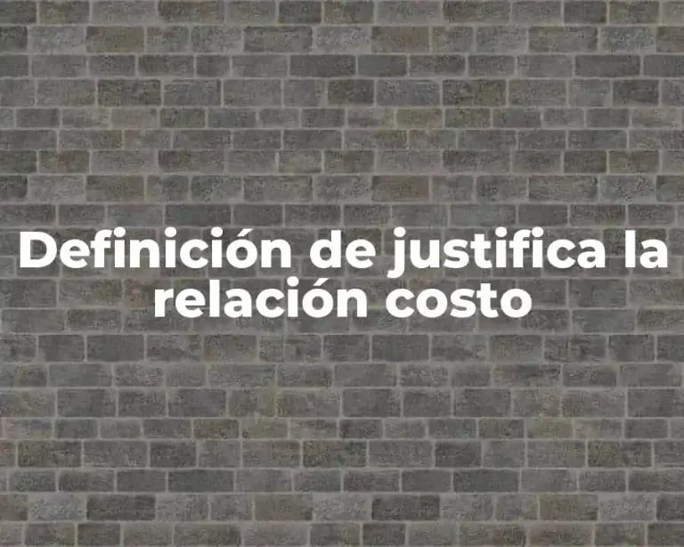 Definición de justifica la relación costo