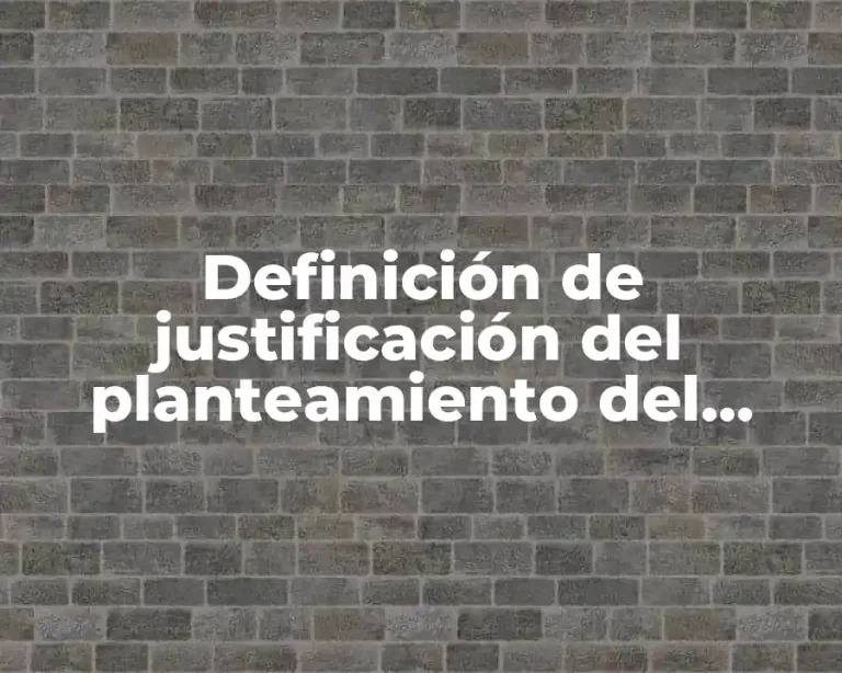 Definición de justificación del planteamiento del problema