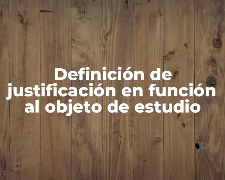 Definición de justificación en función al objeto de estudio