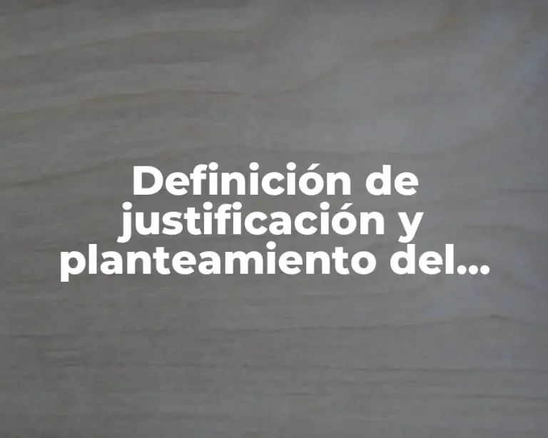 Definición de justificación y planteamiento del problema