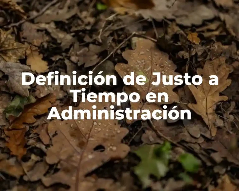 Definición de Justo a Tiempo en Administración