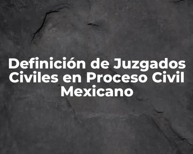Definición de Juzgados Civiles en Proceso Civil Mexicano