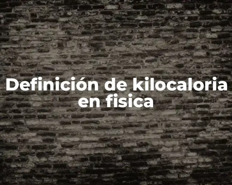 Definición de kilocaloria en fisica