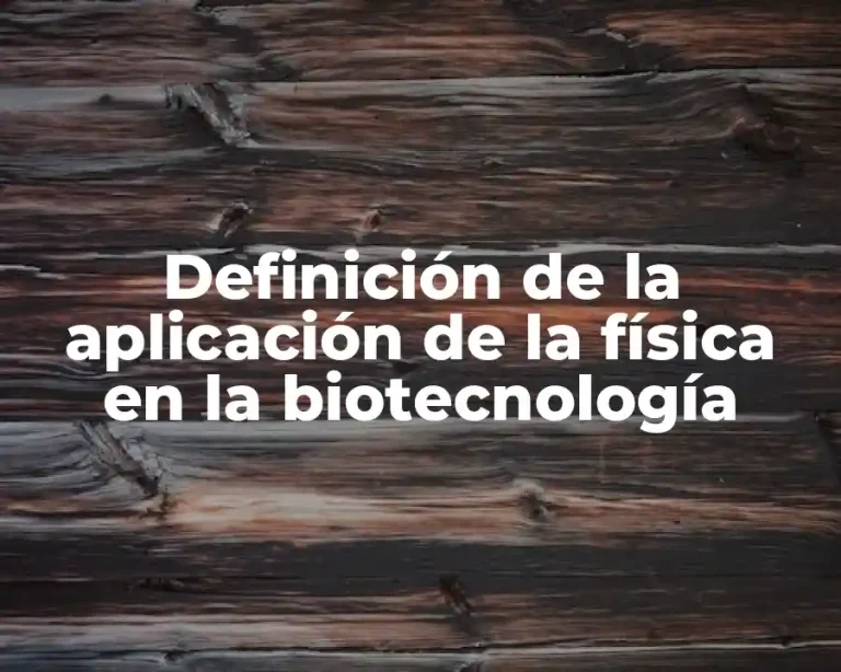 Definición de la aplicación de la física en la biotecnología