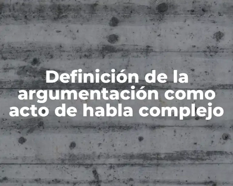 Definición de la argumentación como acto de habla complejo