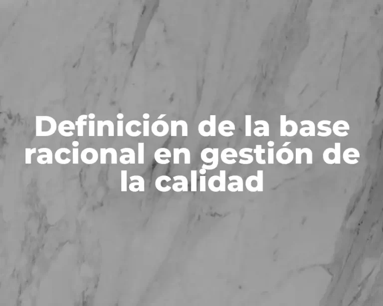 Definición de la base racional en gestión de la calidad