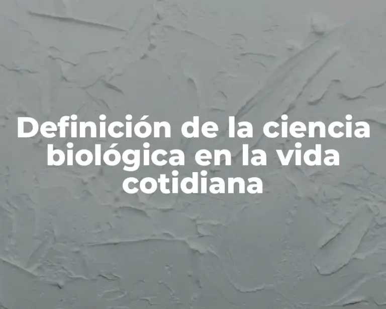 Definición de la ciencia biológica en la vida cotidiana