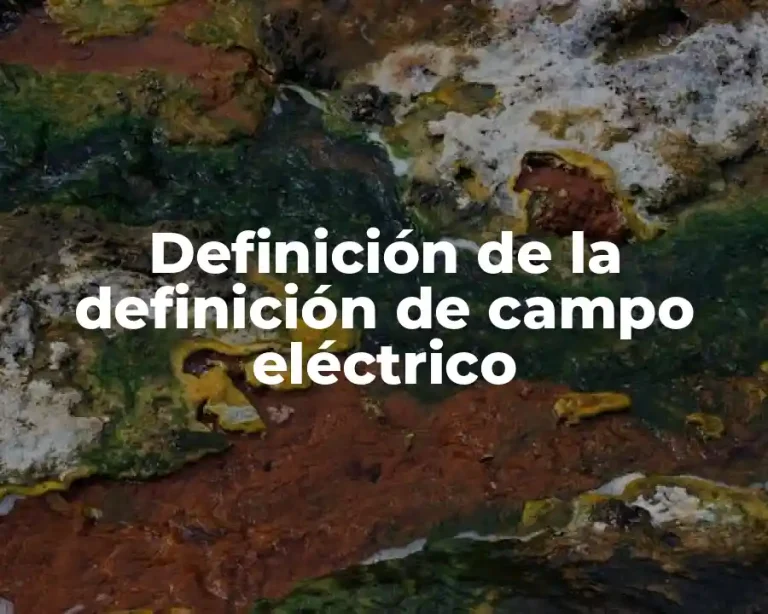 Definición de la definición de campo eléctrico