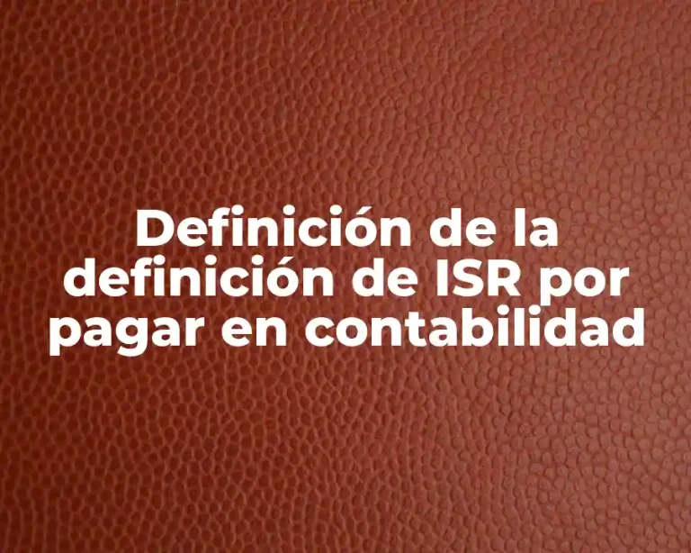 Definición de la definición de ISR por pagar en contabilidad