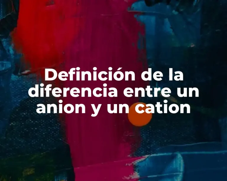 Definición de la diferencia entre un anion y un cation