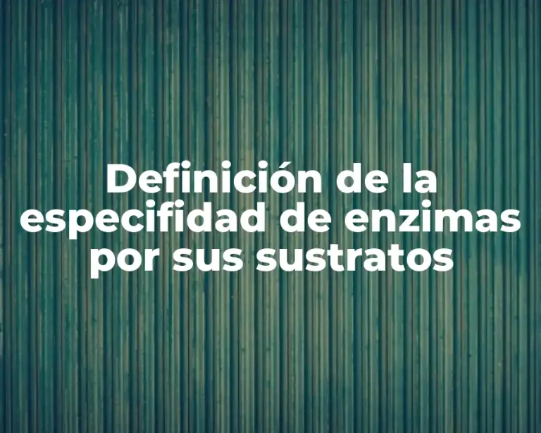 Definición de la especifidad de enzimas por sus sustratos
