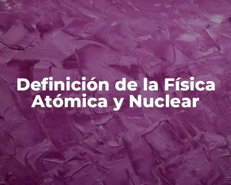 Definición de la Física Atómica y Nuclear