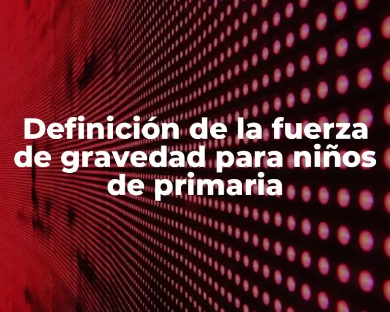 Definición de la fuerza de gravedad para niños de primaria