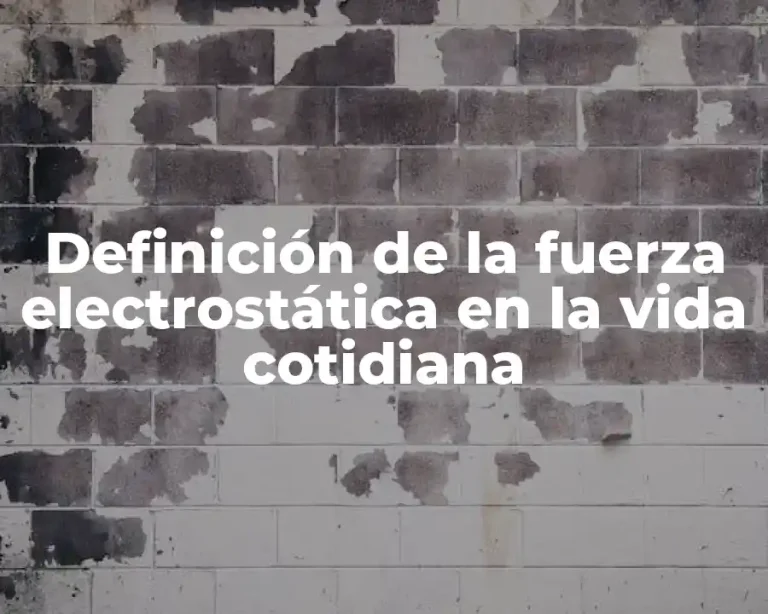 Definición de la fuerza electrostática en la vida cotidiana