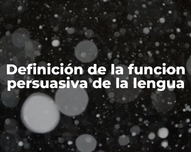 Definición de la funcion persuasiva de la lengua