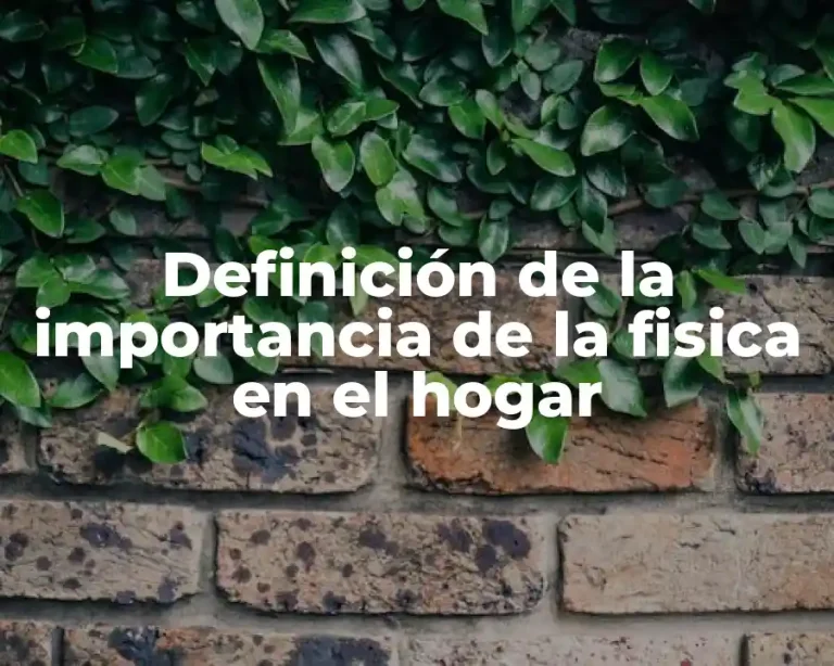 Definición de la importancia de la fisica en el hogar