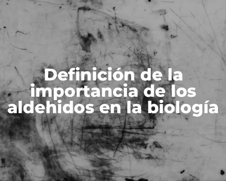 Definición de la importancia de los aldehidos en la biología