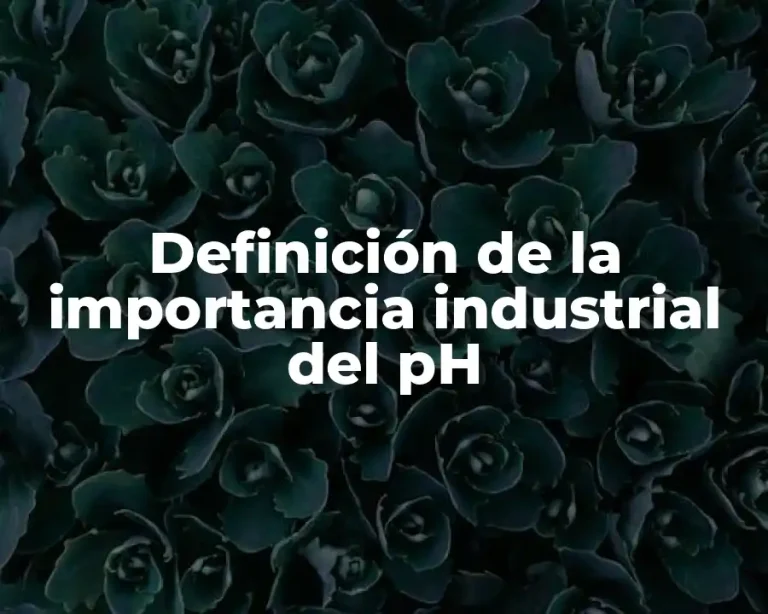 Definición de la importancia industrial del pH