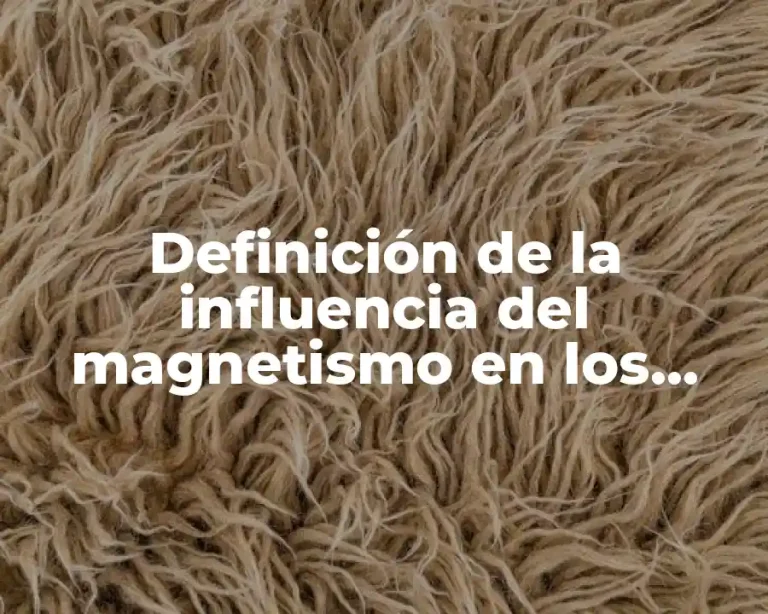 Definición de la influencia del magnetismo en los seres vivos