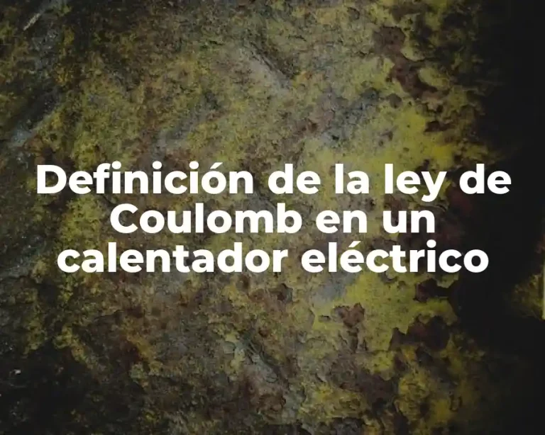 Definición de la ley de Coulomb en un calentador eléctrico