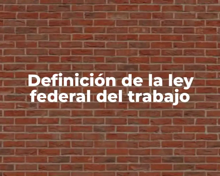 Definición de la ley federal del trabajo
