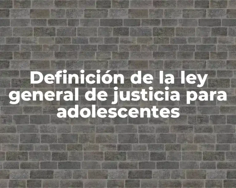 Definición de la ley general de justicia para adolescentes
