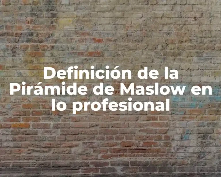 Definición de la Pirámide de Maslow en lo profesional