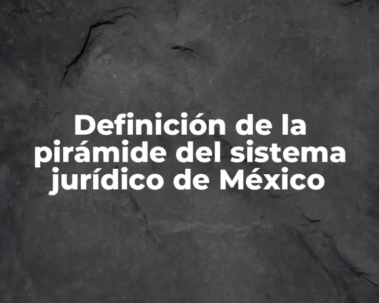 Definición de la pirámide del sistema jurídico de México