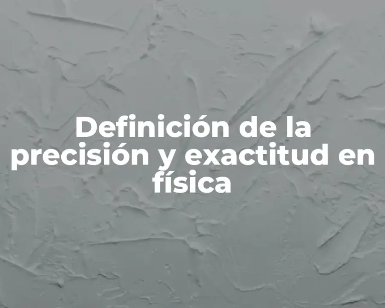 Definición de la precisión y exactitud en física