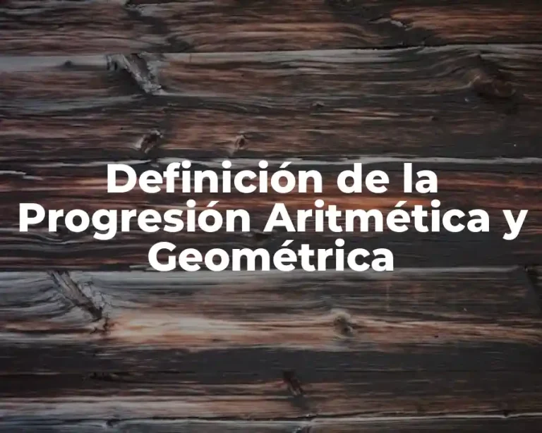 Definición de la Progresión Aritmética y Geométrica