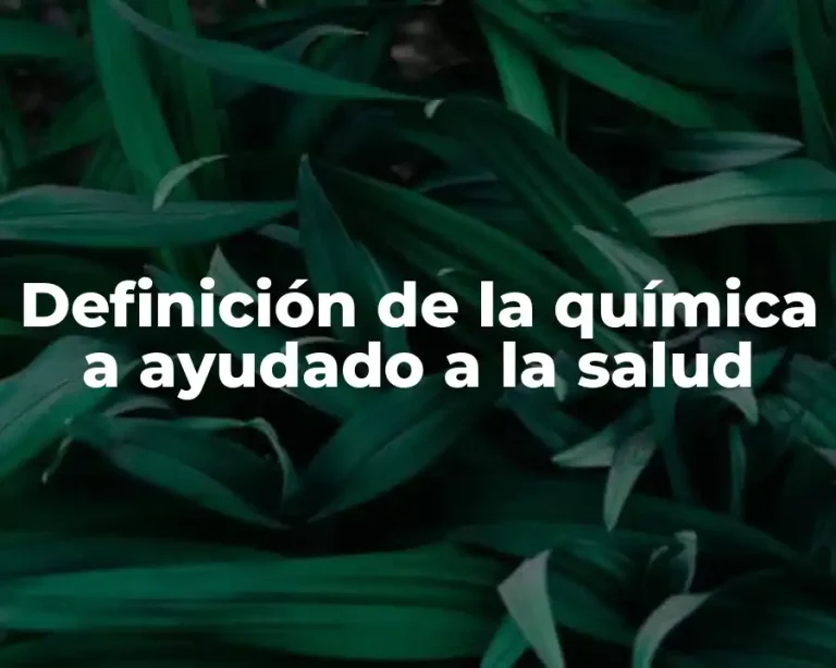 Definición de la química a ayudado a la salud