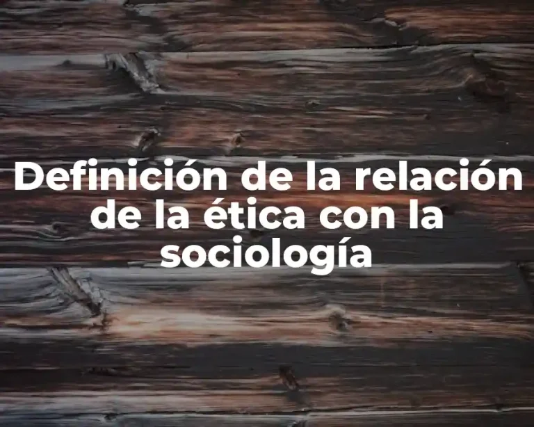 Definición de la relación de la ética con la sociología