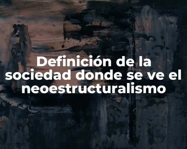 Definición de la sociedad donde se ve el neoestructuralismo