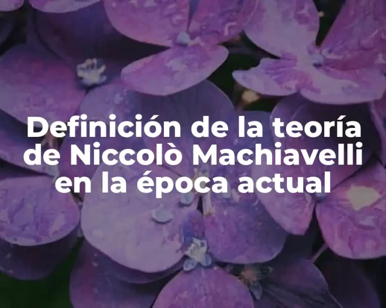 Definición de la teoría de Niccolò Machiavelli en la época actual