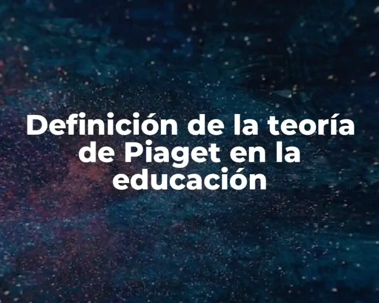 Definición de la teoría de Piaget en la educación