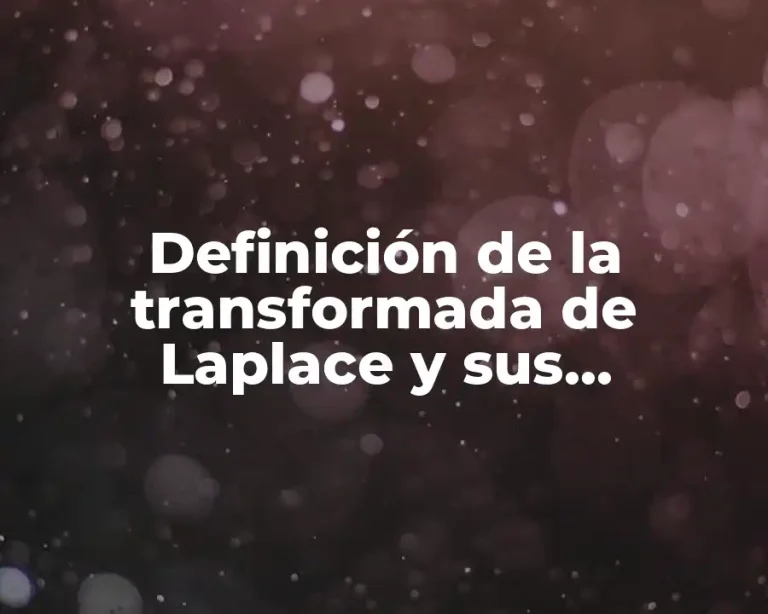 Definición de la transformada de Laplace y sus aplicaciones