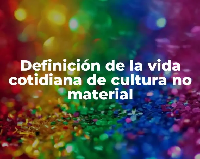 Definición de la vida cotidiana de cultura no material