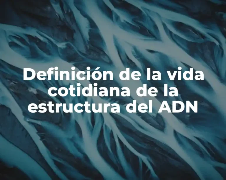Definición de la vida cotidiana de la estructura del ADN
