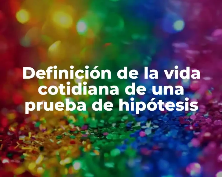 Definición de la vida cotidiana de una prueba de hipótesis
