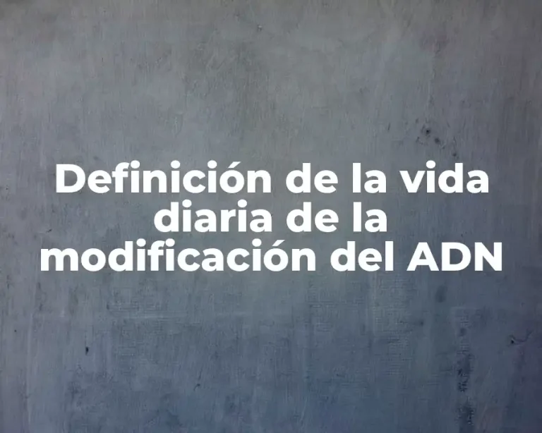 Definición de la vida diaria de la modificación del ADN