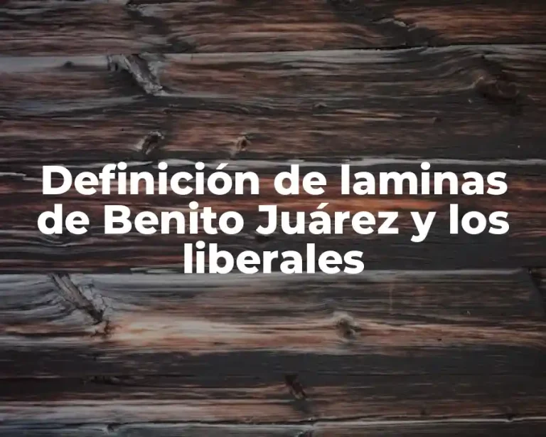 Definición de laminas de Benito Juárez y los liberales
