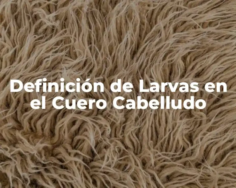 Definición de Larvas en el Cuero Cabelludo