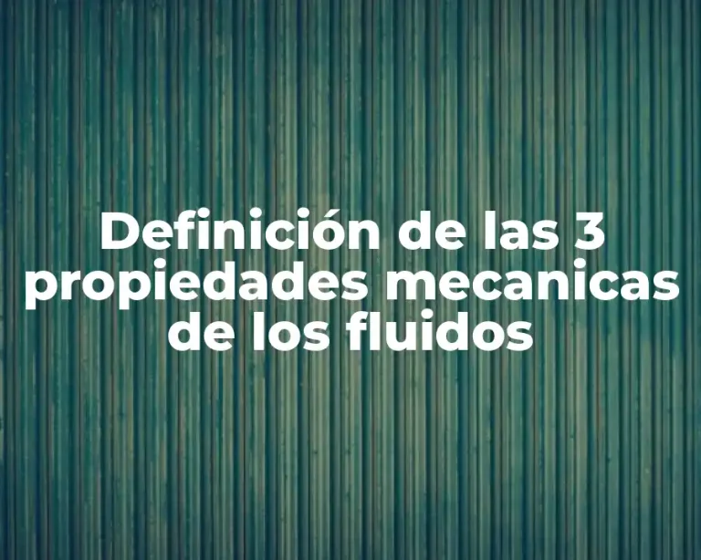 Definición de las 3 propiedades mecanicas de los fluidos