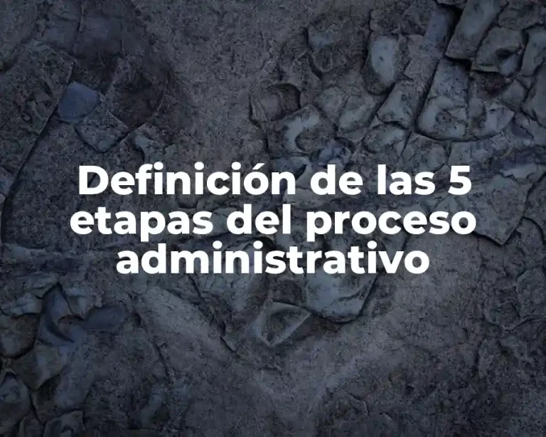 Definición de las 5 etapas del proceso administrativo