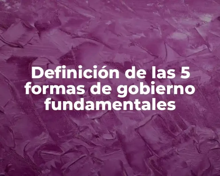 Definición de las 5 formas de gobierno fundamentales