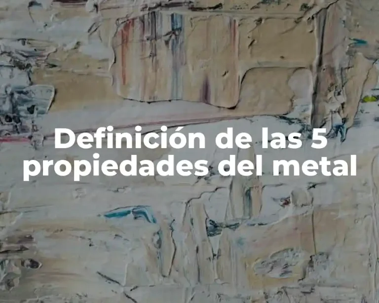 Definición de las 5 propiedades del metal