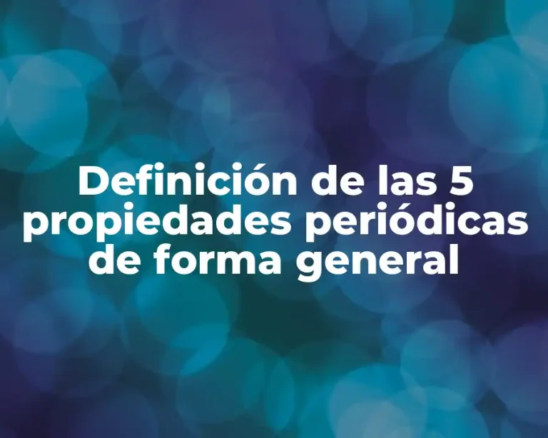 Definición de las 5 propiedades periódicas de forma general