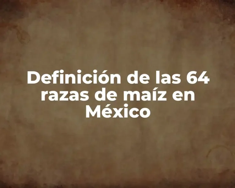 Definición de las 64 razas de maíz en México